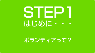 STEP1 はじめに ボランティアって？